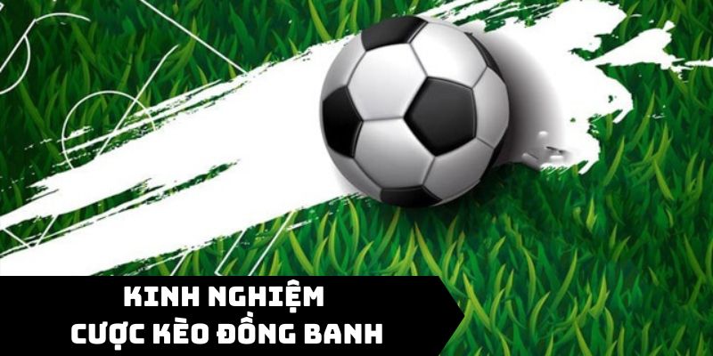 Kinh nghiệm tham gia kèo đồng banh dễ chiến thắng